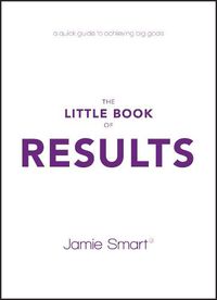 Cover image for The Little Book of Results: A Quick Guide to Achieving Big Goals