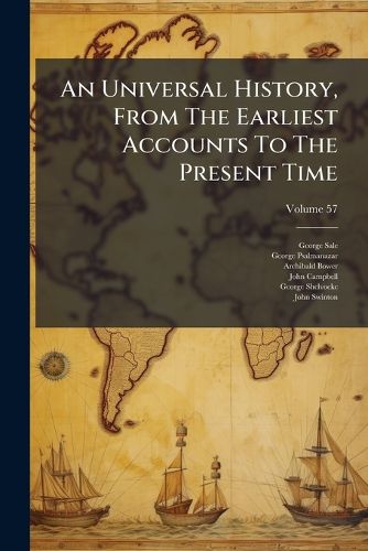 Cover image for An Universal History, from the Earliest Accounts to the Present Time, Volume 57