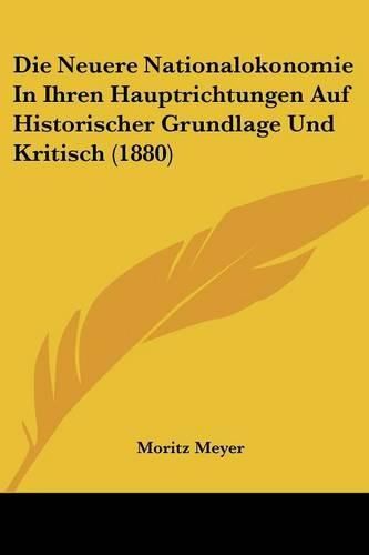 Cover image for Die Neuere Nationalokonomie in Ihren Hauptrichtungen Auf Historischer Grundlage Und Kritisch (1880)