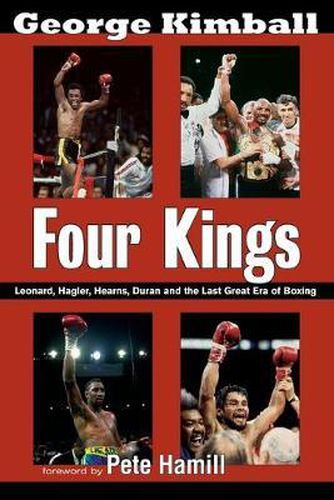 Cover image for Four Kings: Leonard, Hagler, Hearns, Duran and the Last Great Era of Boxing