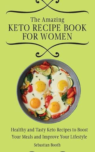 Cover image for The Amazing Keto Recipe Book for Women: Healthy and Tasty Keto Recipes to Boost Your Meals and Improve Your Lifestyle