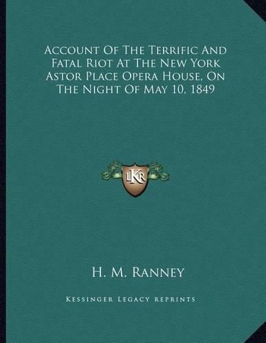 Account of the Terrific and Fatal Riot at the New York Astor Place Opera House, on the Night of May 10, 1849