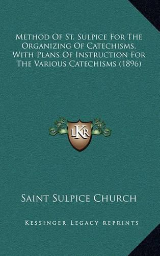 Cover image for Method of St. Sulpice for the Organizing of Catechisms, with Plans of Instruction for the Various Catechisms (1896)