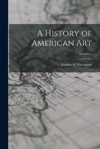 Cover image for A History of American Art; Volume 1