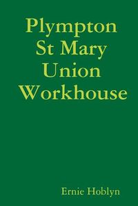 Cover image for Plympton St Mary Union Workhouse