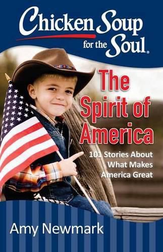 Chicken Soup for the Soul: The Spirit of America: 101 Stories about What Makes Our Country Great