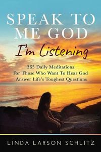 Cover image for Speak to Me God, I'm Listening: 365 Daily Meditations for Those Who Want to Hear God Answer Life's Toughest Questions