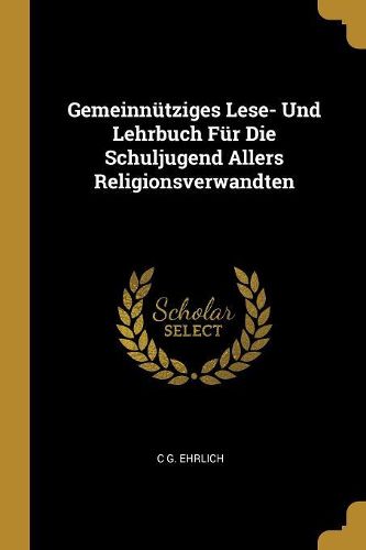 Cover image for Gemeinnuetziges Lese- Und Lehrbuch Fuer Die Schuljugend Allers Religionsverwandten