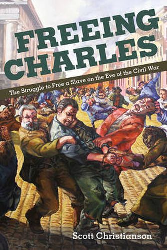 Cover image for Freeing Charles: The Struggle to Free a Slave on the Eve of the Civil War