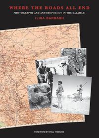 Cover image for Where the Roads All End: Photography and Anthropology in the Kalahari