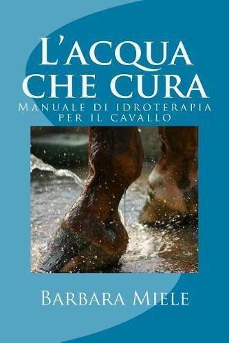Cover image for L'acqua che cura: Manuale di idroterapia per il cavallo