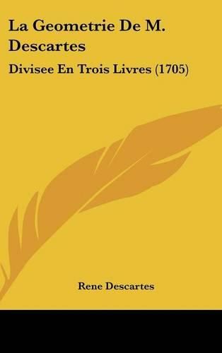 Cover image for La Geometrie de M. Descartes: Divisee En Trois Livres (1705)