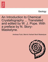 Cover image for An Introduction to Chemical Crystallography ... Translated and Edited by W. J. Pope. with a Preface by N. Story-Maskelyne.