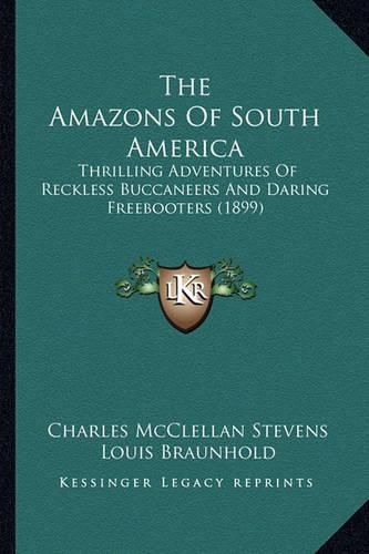 The Amazons of South America: Thrilling Adventures of Reckless Buccaneers and Daring Freebooters (1899)