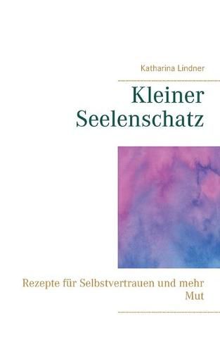 Cover image for Kleiner Seelenschatz: Rezepte fur Selbstvertrauen und mehr Mut