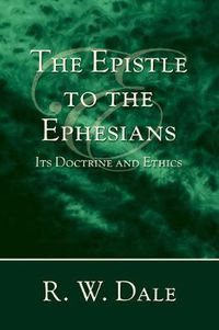 Cover image for The Epistle to the Ephesians: Its Doctrine and Ethics