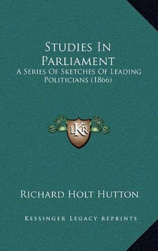 Studies in Parliament: A Series of Sketches of Leading Politicians (1866)