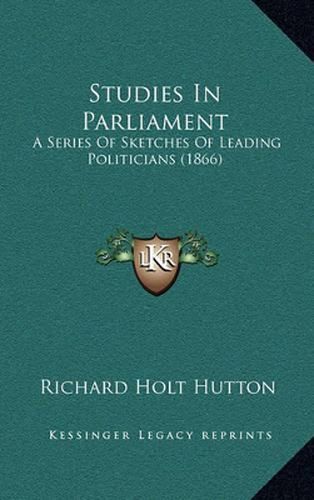 Cover image for Studies in Parliament: A Series of Sketches of Leading Politicians (1866)
