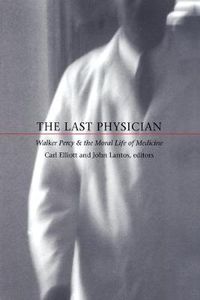 Cover image for The Last Physician: Walker Percy and the Moral Life of Medicine
