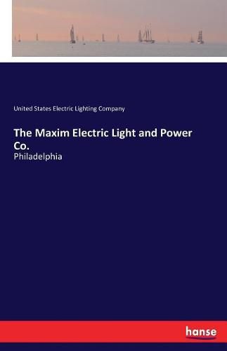 Cover image for The Maxim Electric Light and Power Co.: Philadelphia