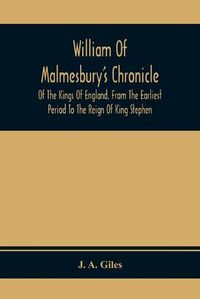 Cover image for William Of Malmesbury'S Chronicle Of The Kings Of England. From The Earliest Period To The Reign Of King Stephen