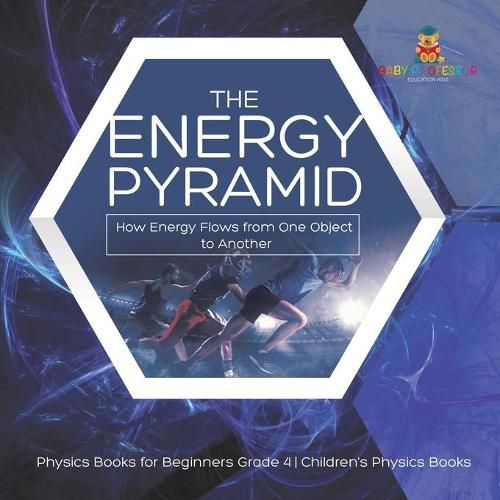 Cover image for The Energy Pyramid: How Energy Flows from One Object to Another Physics Books for Beginners Grade 4 Children's Physics Books
