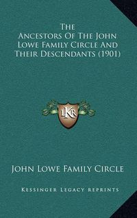 Cover image for The Ancestors of the John Lowe Family Circle and Their Descendants (1901)