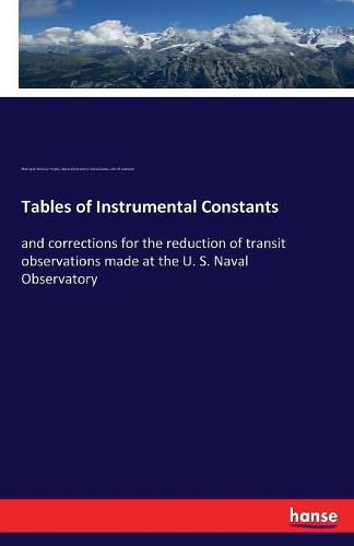 Cover image for Tables of Instrumental Constants: and corrections for the reduction of transit observations made at the U. S. Naval Observatory