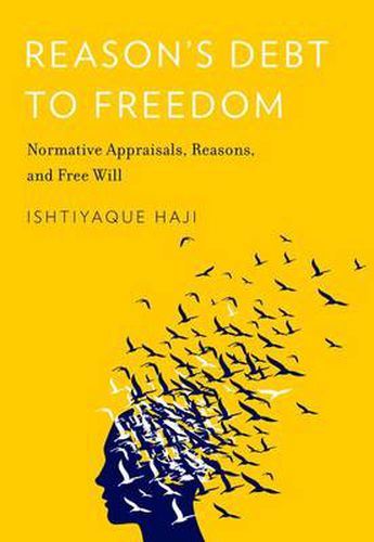 Cover image for Reason's Debt to Freedom: Normative Appraisals, Reasons, and Free Will