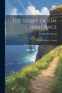 Cover image for The Story of the Irish Race; a Popular History of Ireland