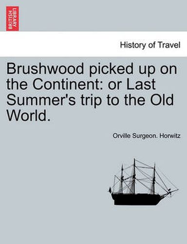 Cover image for Brushwood Picked Up on the Continent: Or Last Summer's Trip to the Old World.