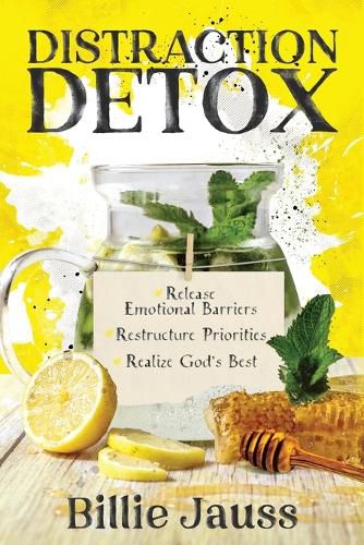 Distraction Detox: Release Emotional Barriers, Restructure Priorities, and Realize God's Best.