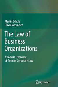 Cover image for The Law of Business Organizations: A Concise Overview of German Corporate Law