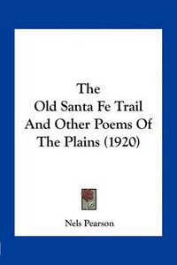 Cover image for The Old Santa Fe Trail and Other Poems of the Plains (1920)