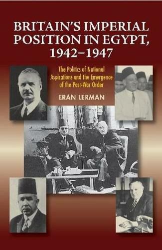 Cover image for Britain's Imperial Position in Egypt, 19421947: The Politics of National Aspirations and the Emergence  of the Post-War Order