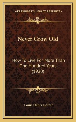 Cover image for Never Grow Old: How to Live for More Than One Hundred Years (1920)