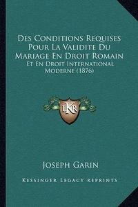 Cover image for Des Conditions Requises Pour La Validite Du Mariage En Droit Romain: Et En Droit International Moderne (1876)