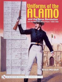 Cover image for Uniforms of the Alamo and the Texas Revolution and the Men Who Wore Them, 1835-1836