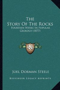 Cover image for The Story of the Rocks: Fourteen Weeks in Popular Geology (1877)