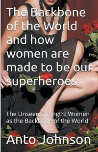 Cover image for The Backbone of the World and how women are made to be our superheroes
