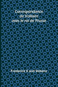 Cover image for Correspondance de Voltaire avec le roi de Prusse