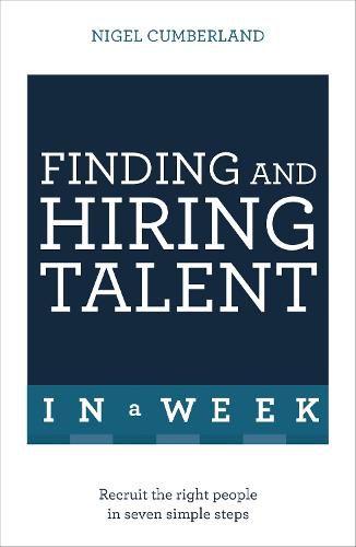 Cover image for Finding & Hiring Talent In A Week: Talent Search, Recruitment And Retention In Seven Simple Steps