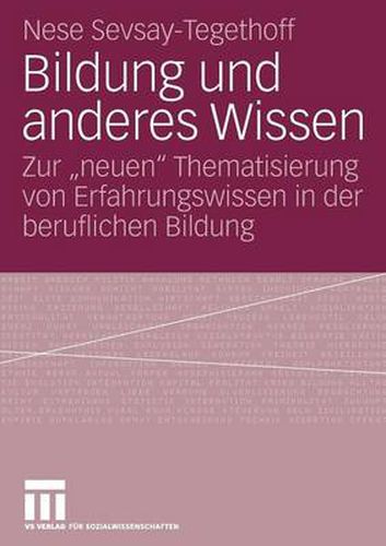 Cover image for Bildung Und Anderes Wissen: Zur Neuen Thematisierung Von Erfahrungswissen in Der Beruflichen Bildung