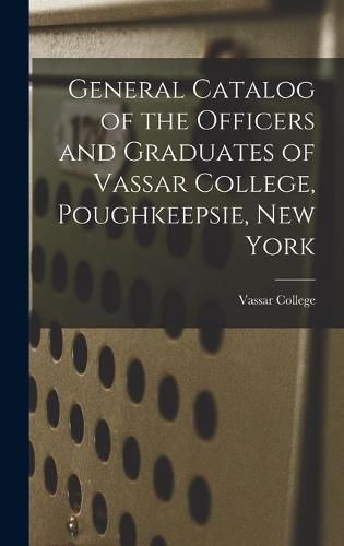 Cover image for General Catalog of the Officers and Graduates of Vassar College, Poughkeepsie, New York