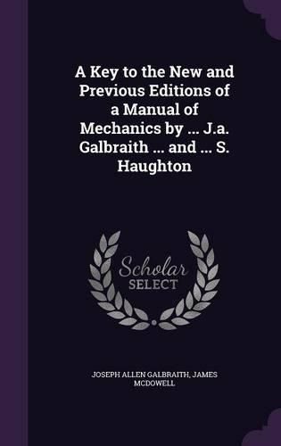 Cover image for A Key to the New and Previous Editions of a Manual of Mechanics by ... J.A. Galbraith ... and ... S. Haughton