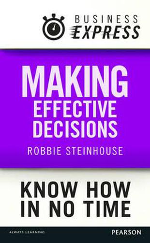 Cover image for Business Express: Making Effective Decisions: A Rigorous Process for Making Choices That Work