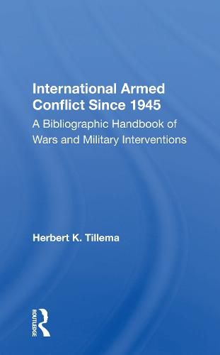Cover image for International Armed Conflict Since 1945: A Bibliographic Handbook of Wars and Military Interventions