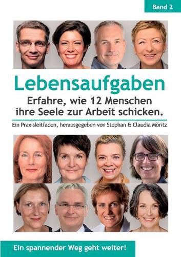 Cover image for Lebensaufgaben - Erfahre, wie 12 Menschen ihre Seele zur Arbeit schicken.: Ein Praxisleitfaden, herausgegeben von Stephan & Claudia Moeritz