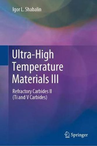 Cover image for Ultra-High Temperature Materials III: Refractory Carbides II (Ti and V Carbides)