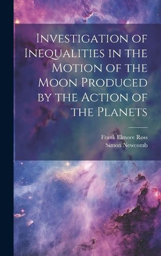 Cover image for Investigation of Inequalities in the Motion of the Moon Produced by the Action of the Planets
